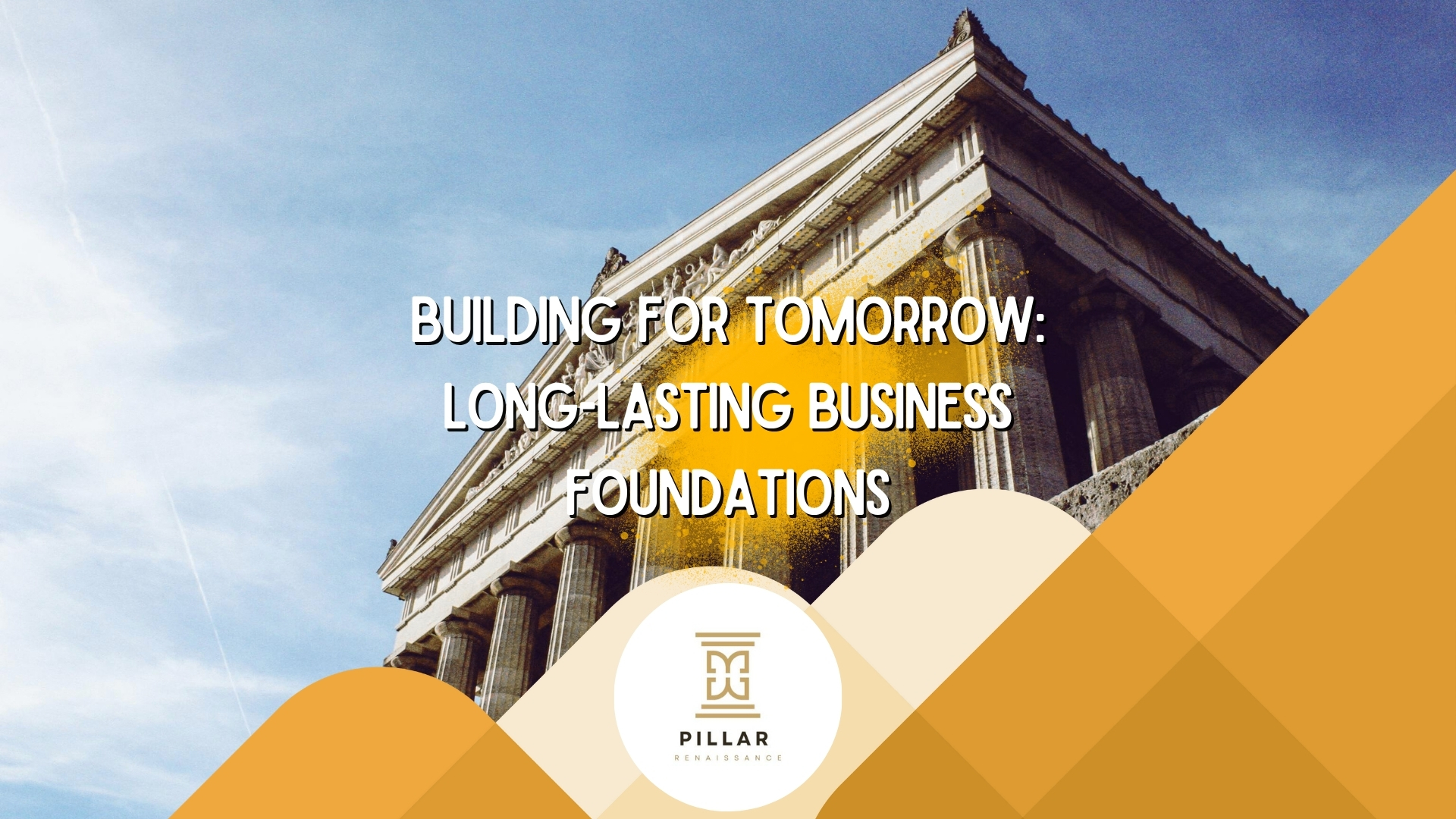 Business foundations and core values creating long-term sustainable success - Pillar Renaissance